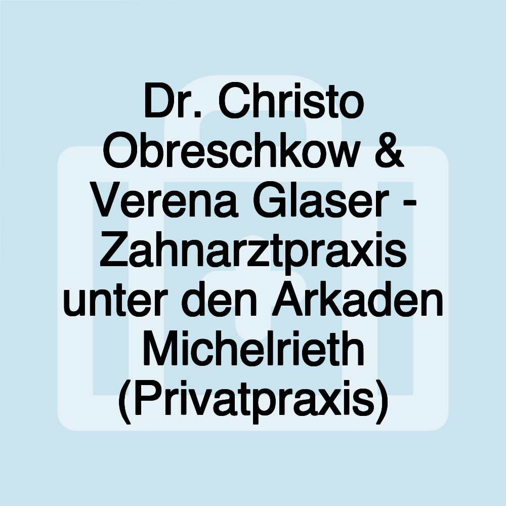 Dr. Christo Obreschkow & Verena Glaser - Zahnarztpraxis unter den Arkaden Michelrieth (Privatpraxis)