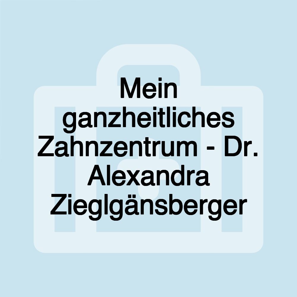 Mein ganzheitliches Zahnzentrum - Dr. Alexandra Zieglgänsberger