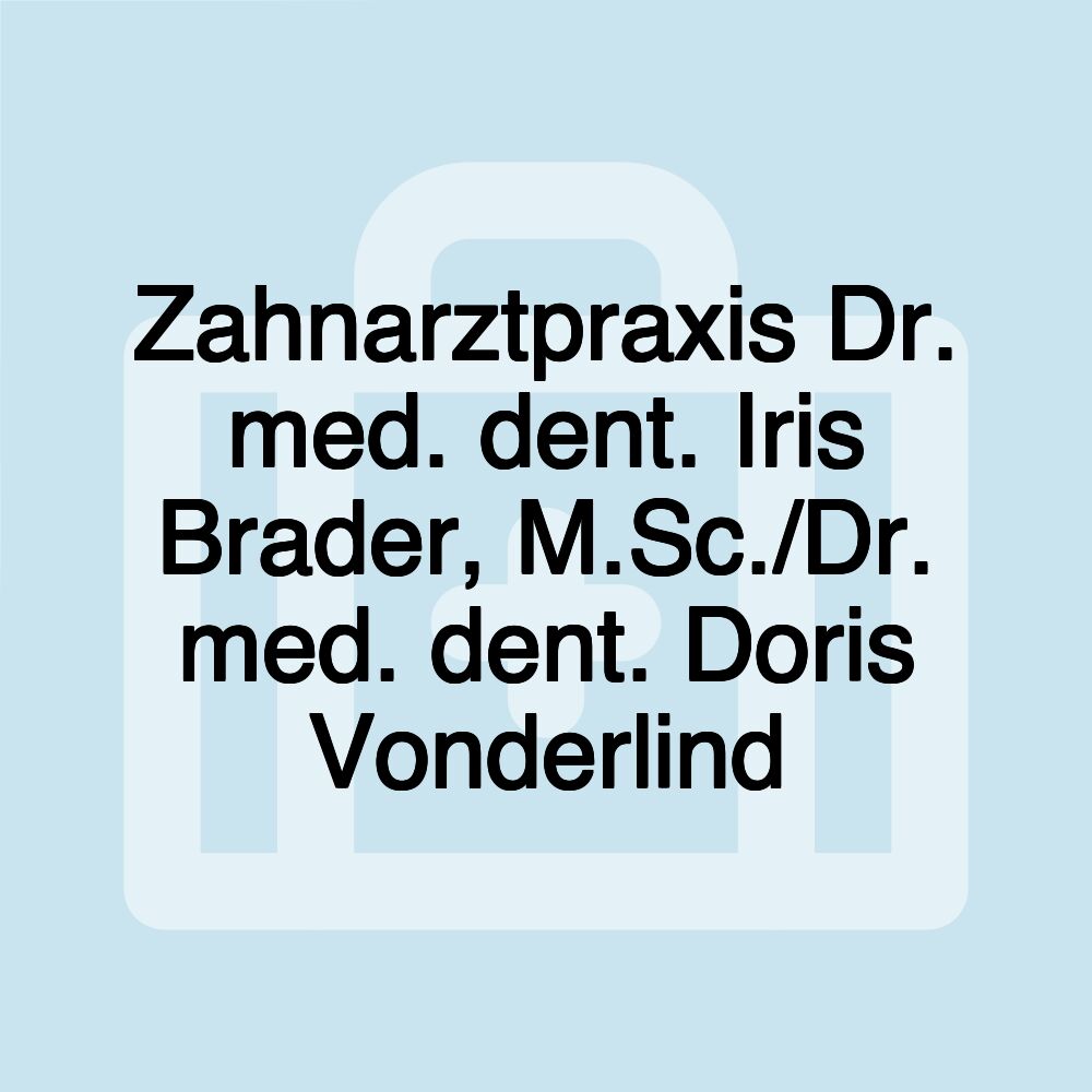 Zahnarztpraxis Dr. med. dent. Iris Brader, M.Sc./Dr. med. dent. Doris Vonderlind