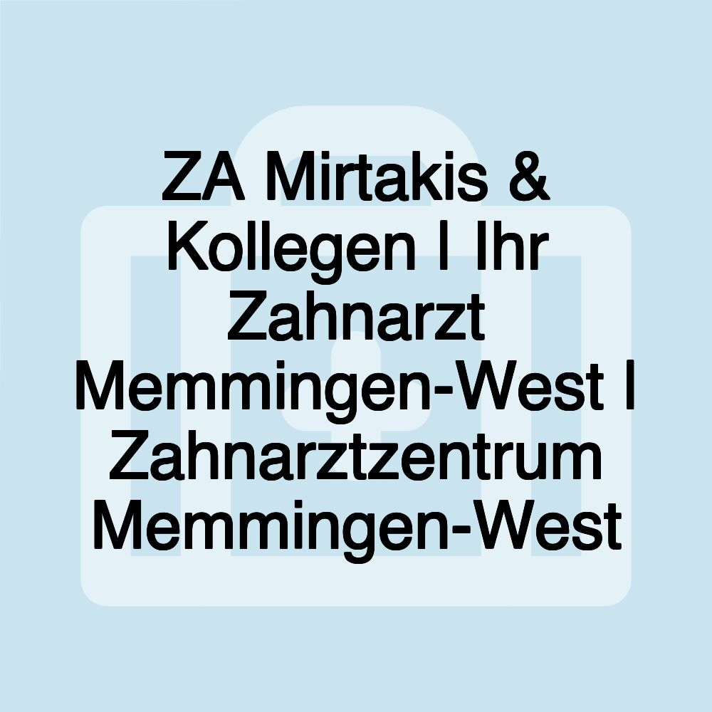 ZA Mirtakis & Kollegen | Ihr Zahnarzt Memmingen-West | Zahnarztzentrum Memmingen-West