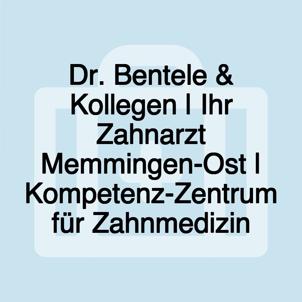 Dr. Bentele & Kollegen | Ihr Zahnarzt Memmingen-Ost | Kompetenz-Zentrum für Zahnmedizin