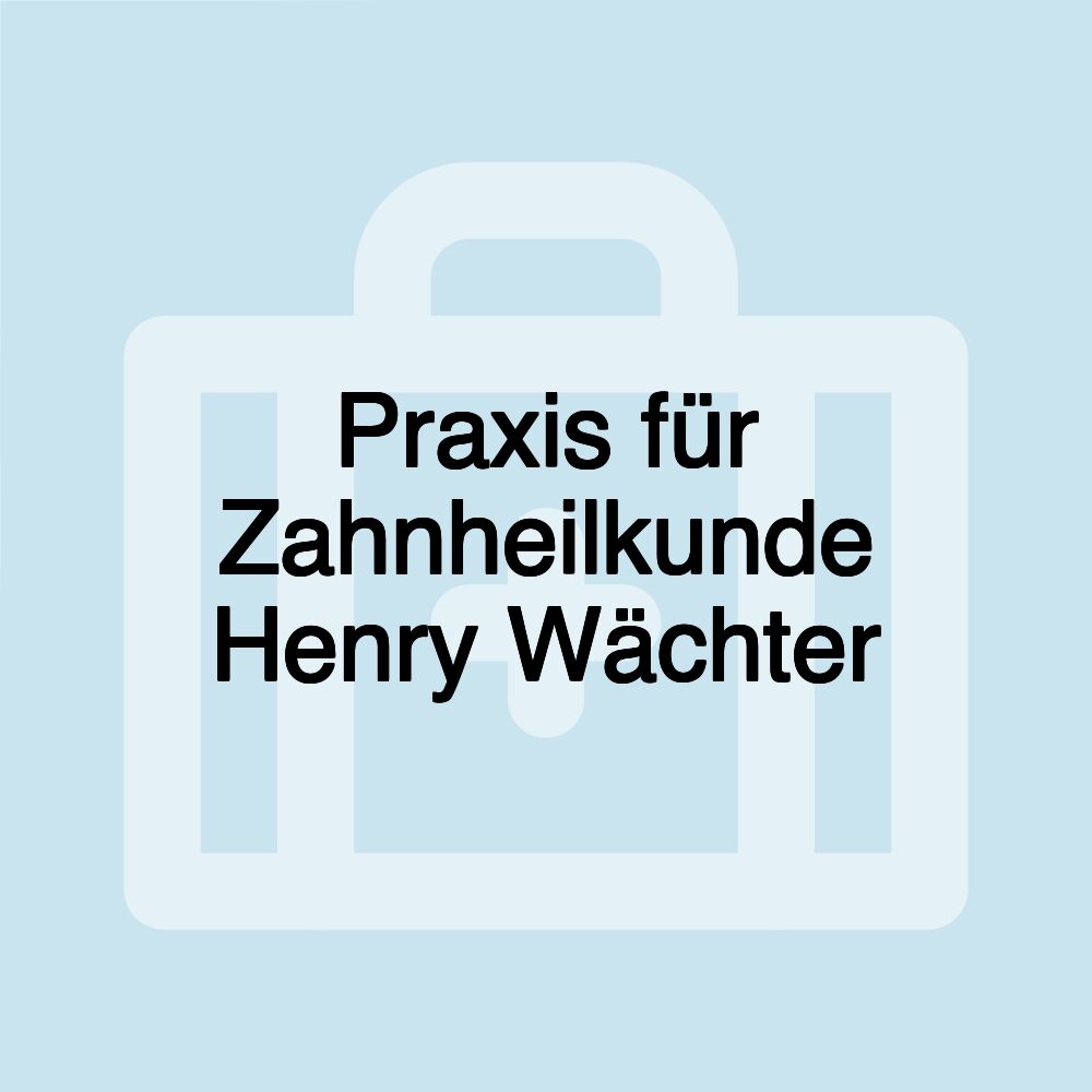 Praxis für Zahnheilkunde Henry Wächter