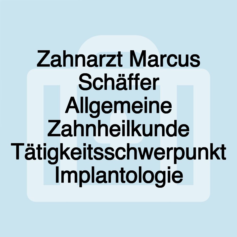 Zahnarzt Marcus Schäffer Allgemeine Zahnheilkunde Tätigkeitsschwerpunkt Implantologie