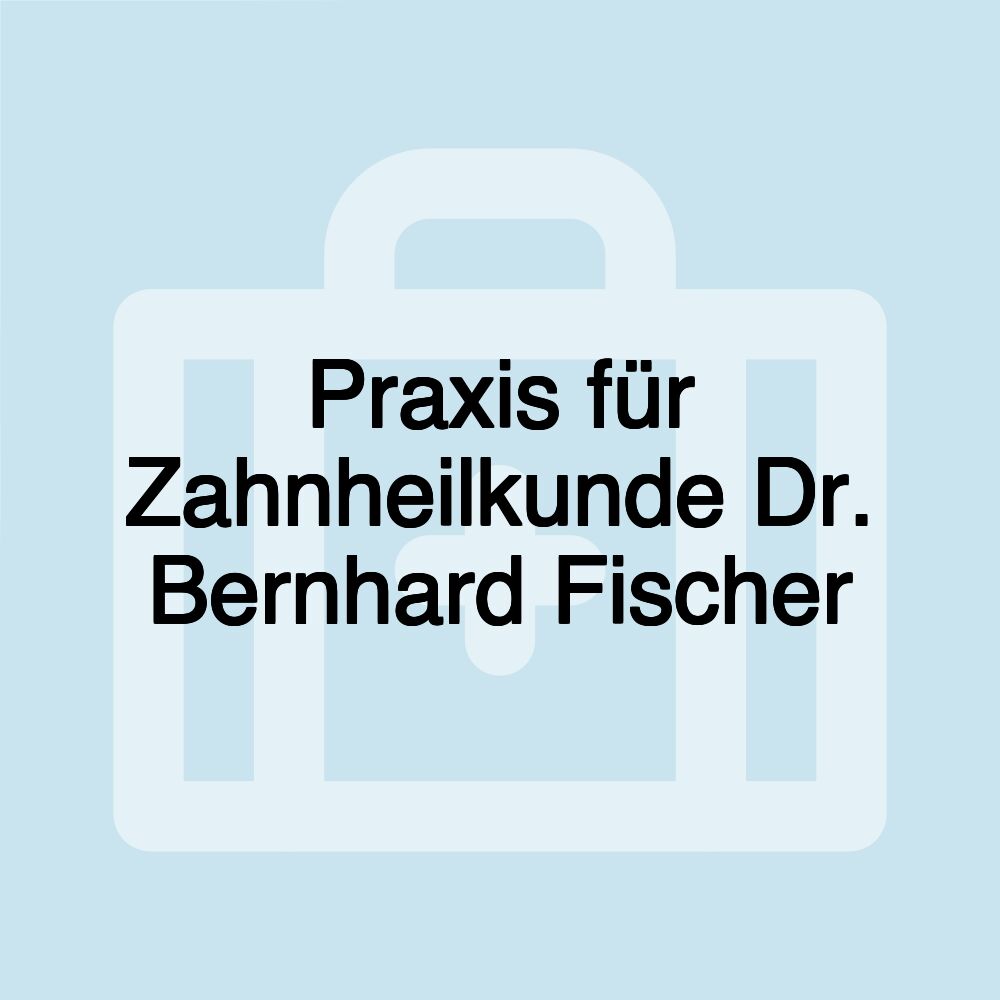 Praxis für Zahnheilkunde Dr. Bernhard Fischer