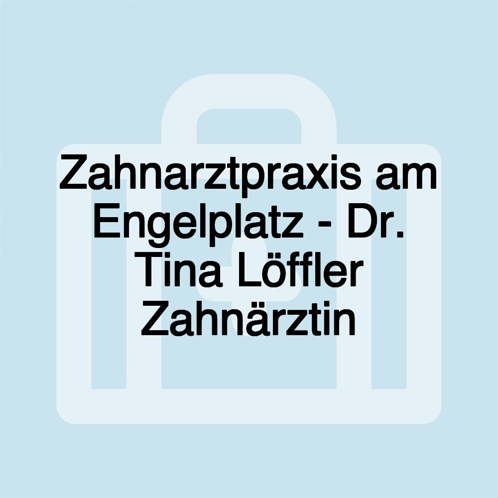 Zahnarztpraxis am Engelplatz - Dr. Tina Löffler Zahnärztin