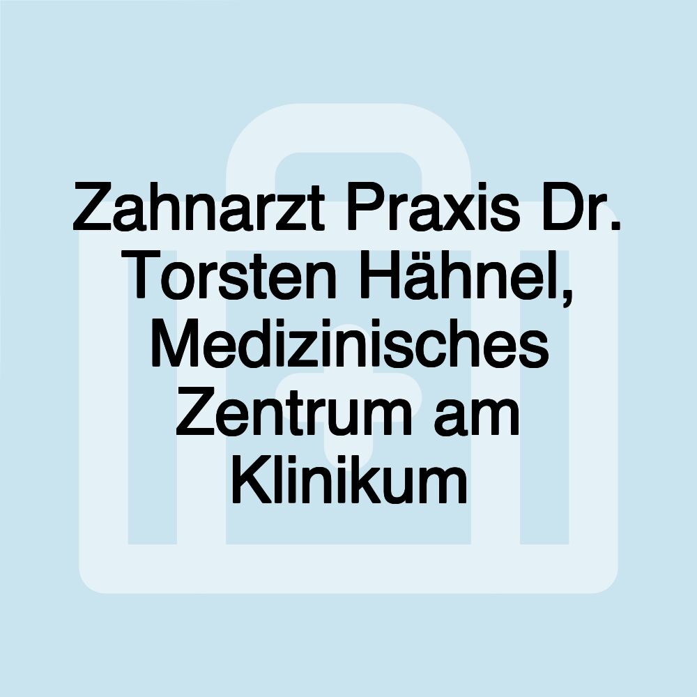 Zahnarzt Praxis Dr. Torsten Hähnel, Medizinisches Zentrum am Klinikum