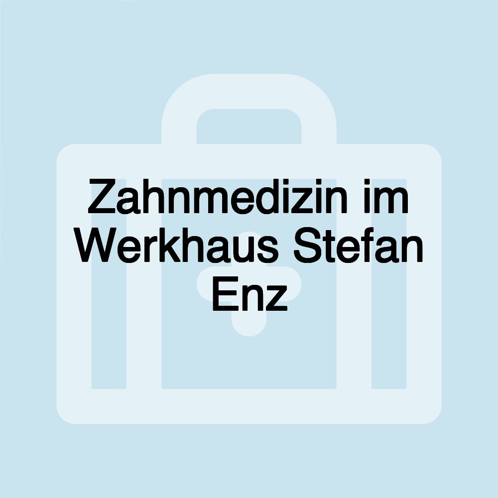 Zahnmedizin im Werkhaus Stefan Enz