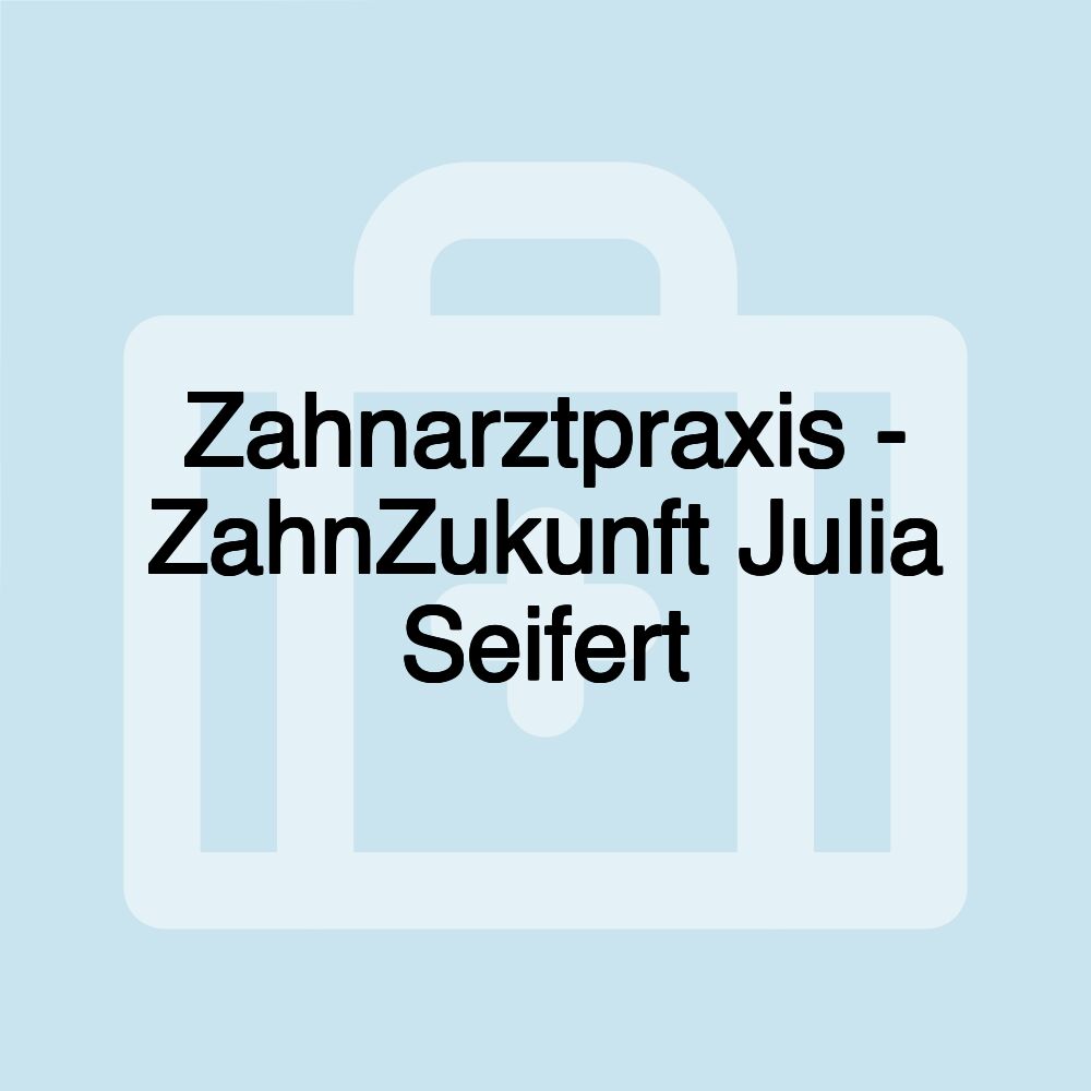 Zahnarztpraxis - ZahnZukunft Julia Seifert