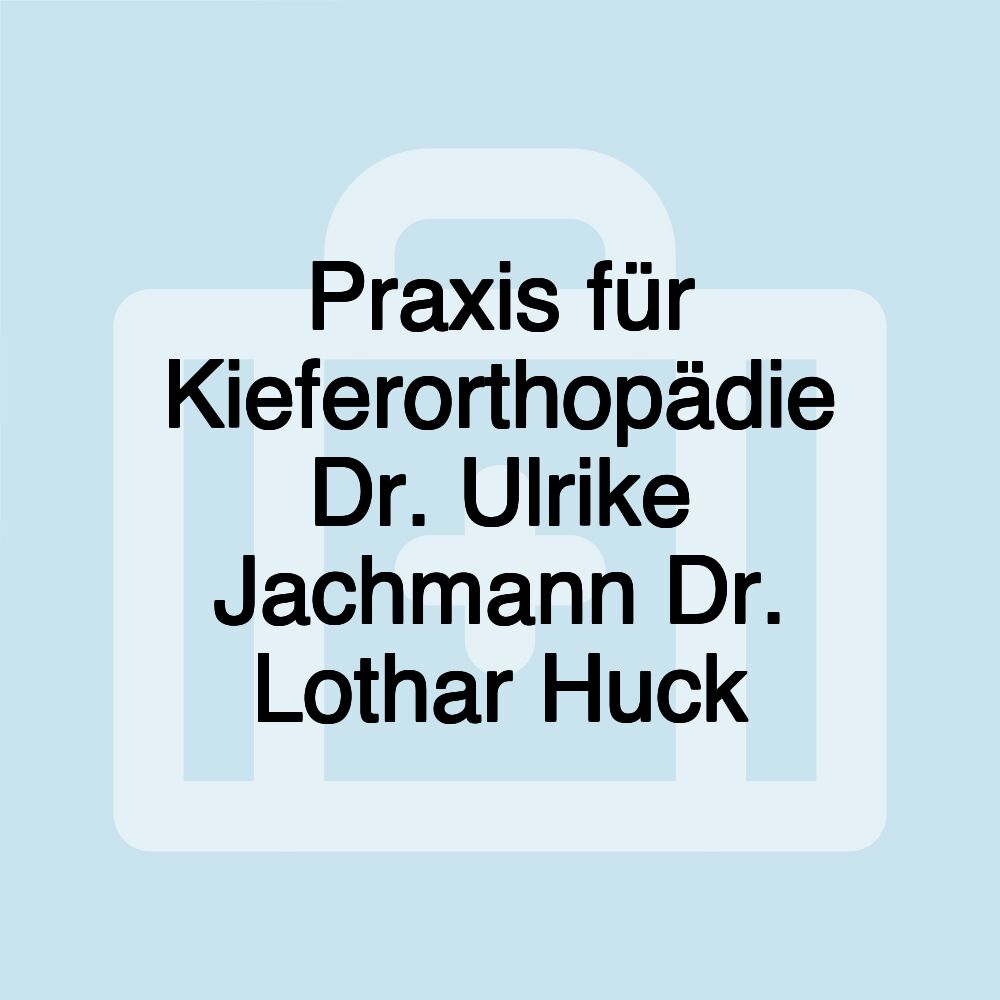 Praxis für Kieferorthopädie Dr. Ulrike Jachmann Dr. Lothar Huck