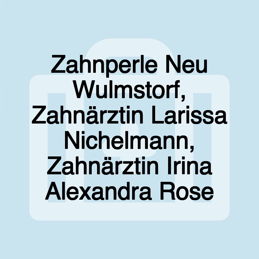 Zahnperle Neu Wulmstorf, Zahnärztin Larissa Nichelmann, Zahnärztin Irina Alexandra Rose