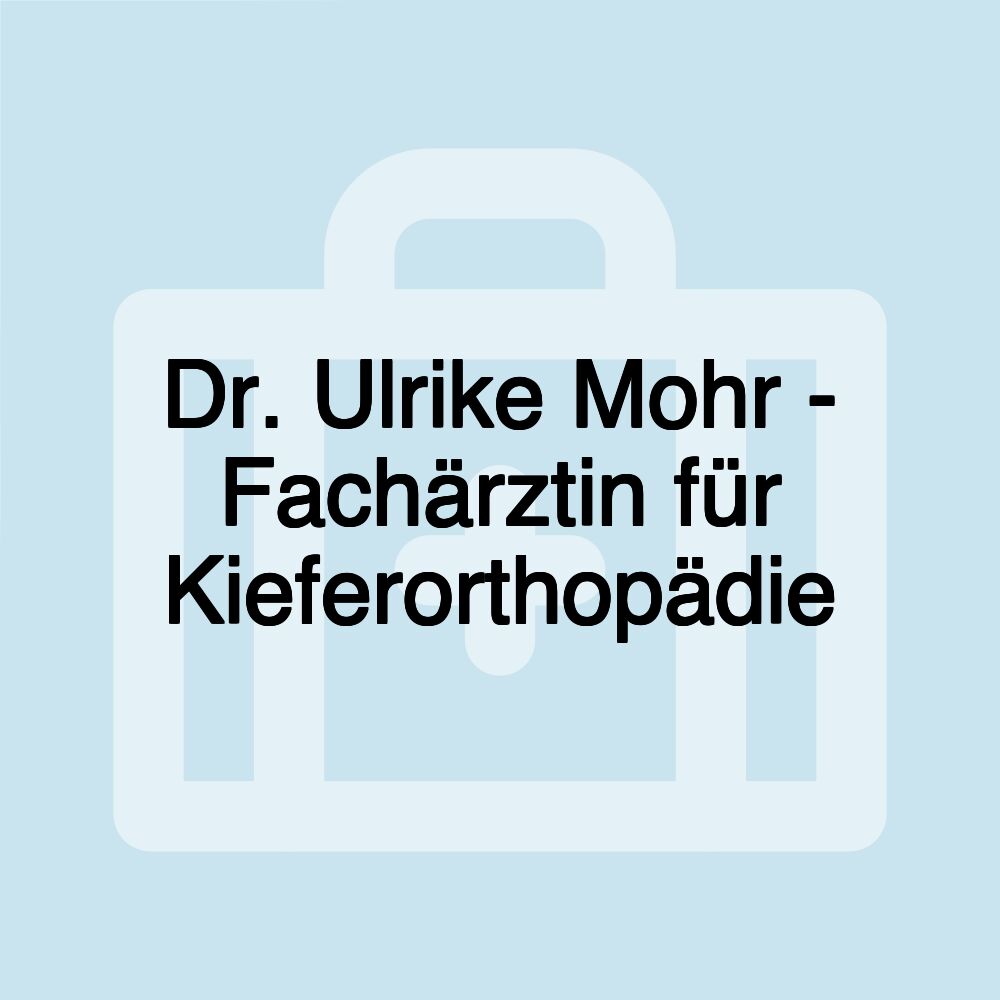 Dr. Ulrike Mohr - Fachärztin für Kieferorthopädie