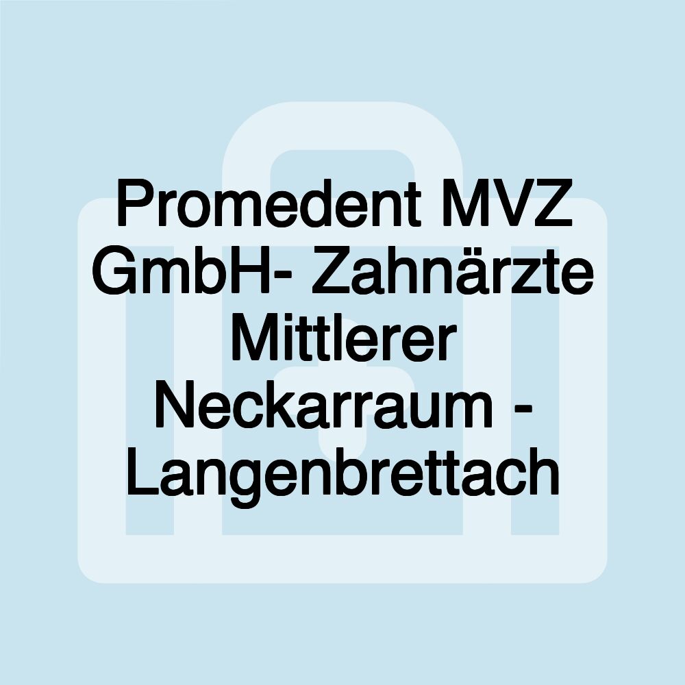 Promedent MVZ GmbH- Zahnärzte Mittlerer Neckarraum - Langenbrettach