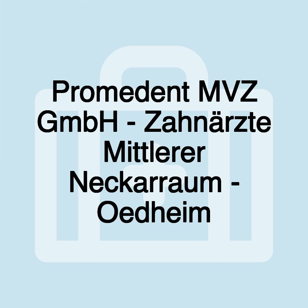 Promedent MVZ GmbH - Zahnärzte Mittlerer Neckarraum - Oedheim