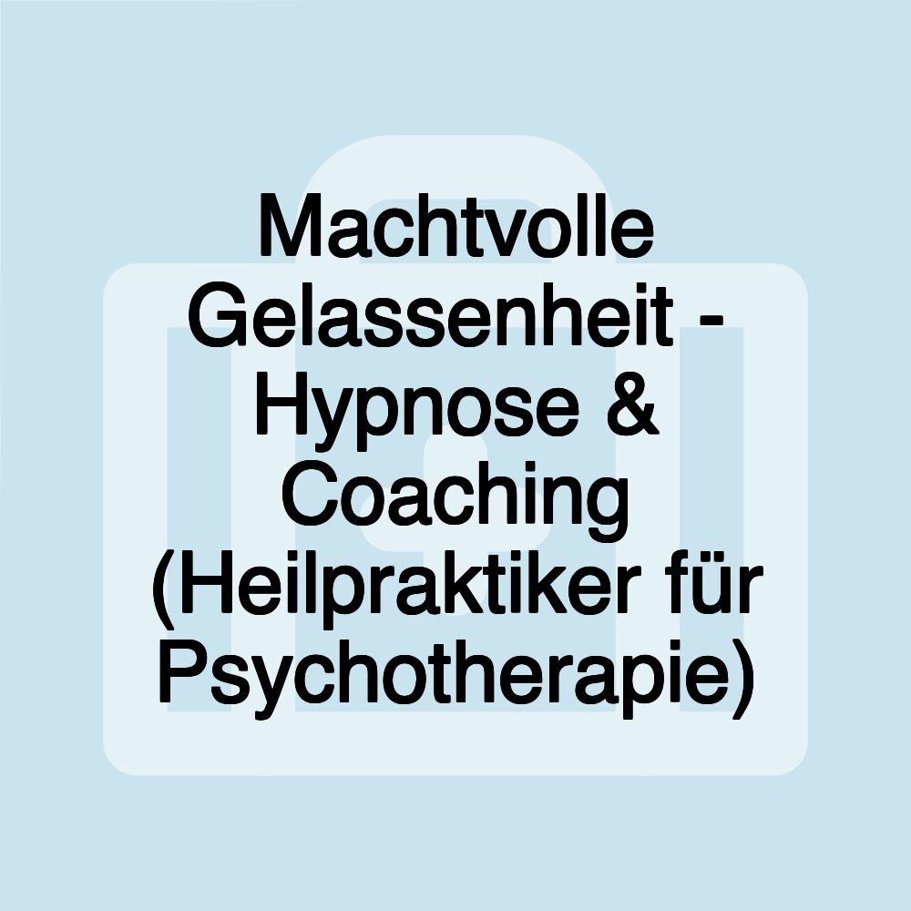 Machtvolle Gelassenheit - Hypnose & Coaching (Heilpraktiker für Psychotherapie)