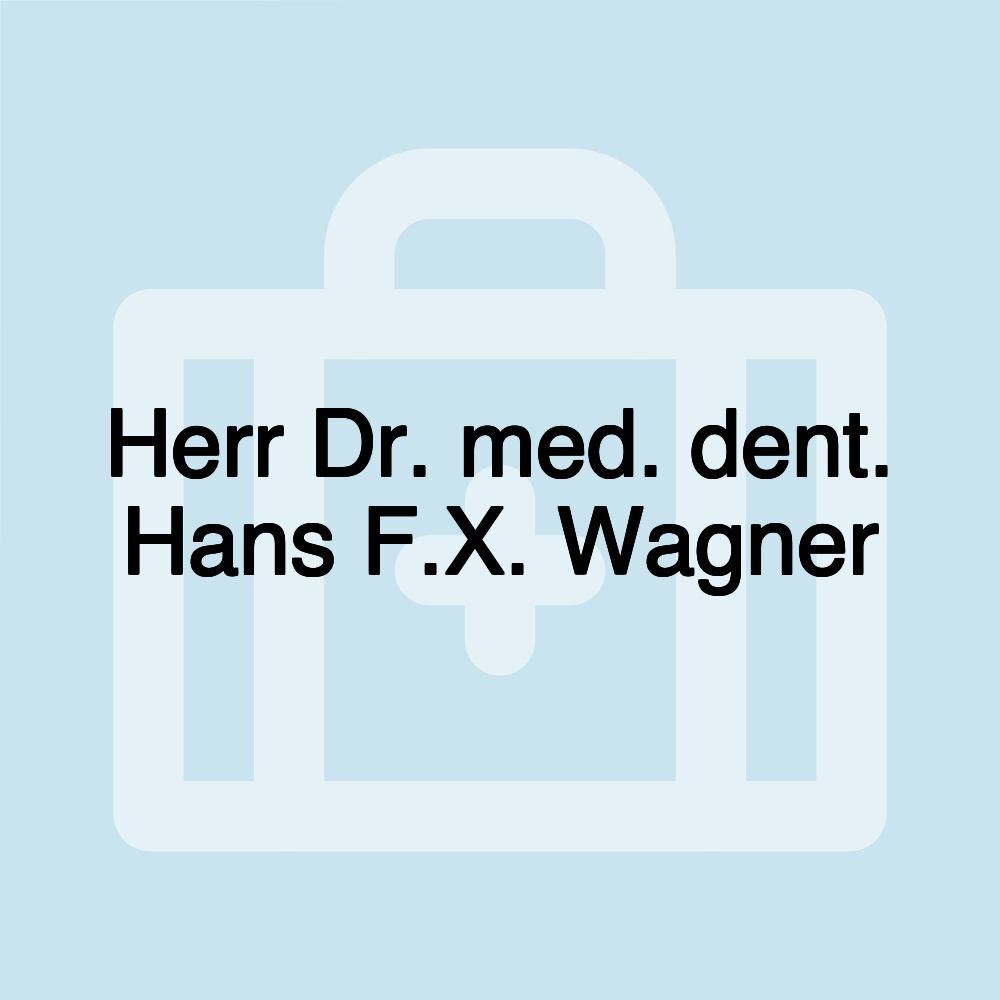 Herr Dr. med. dent. Hans F.X. Wagner