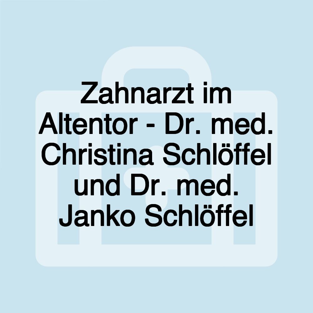 Zahnarzt im Altentor - Dr. med. Christina Schlöffel und Dr. med. Janko Schlöffel