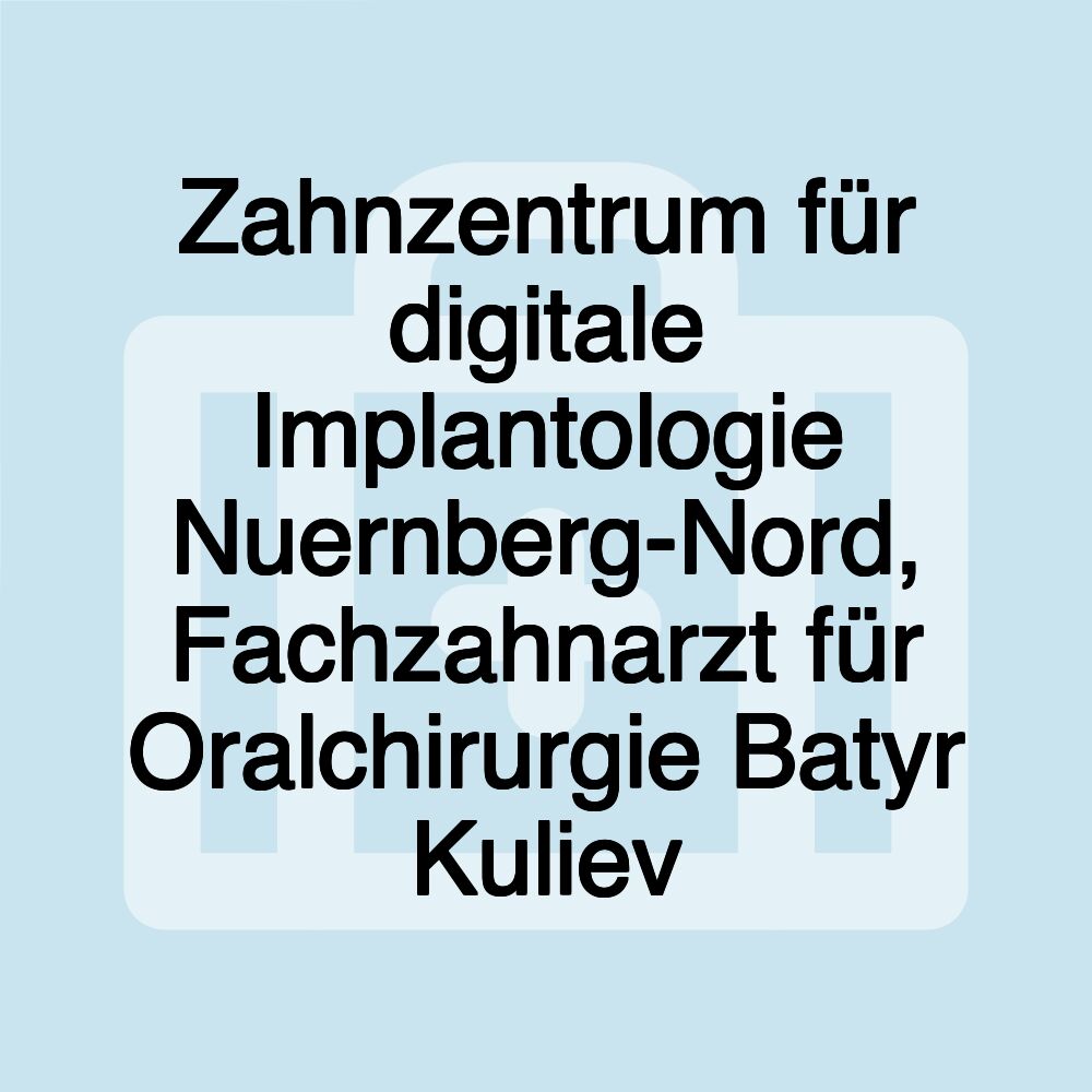 Zahnzentrum für digitale Implantologie Nuernberg-Nord, Fachzahnarzt für Oralchirurgie Batyr Kuliev