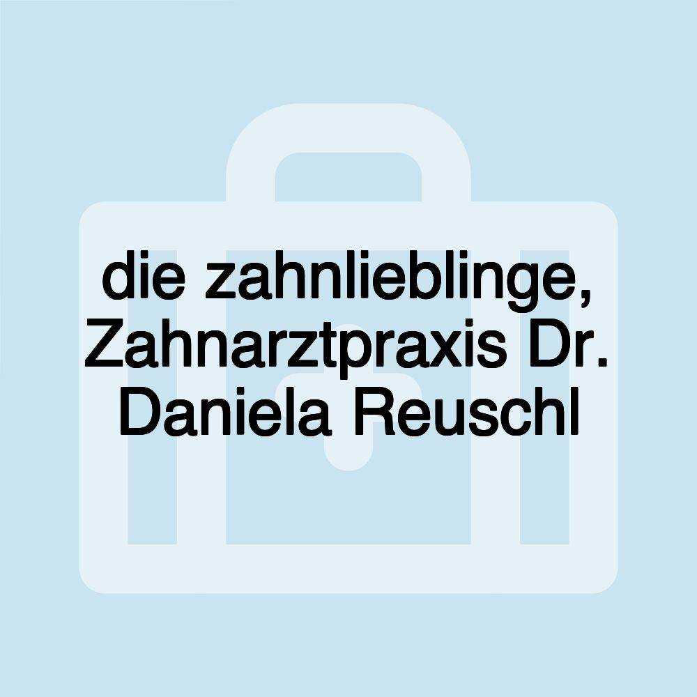 die zahnlieblinge, Zahnarztpraxis Dr. Daniela Reuschl