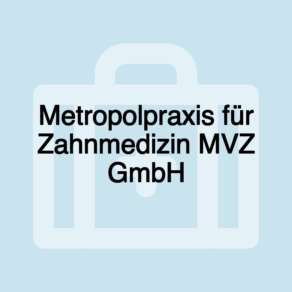 Metropolpraxis für Zahnmedizin MVZ GmbH