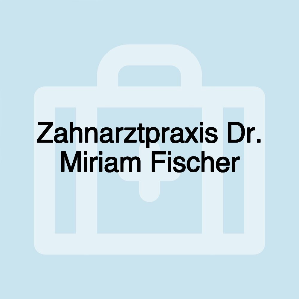 Zahnarztpraxis Dr. Miriam Fischer