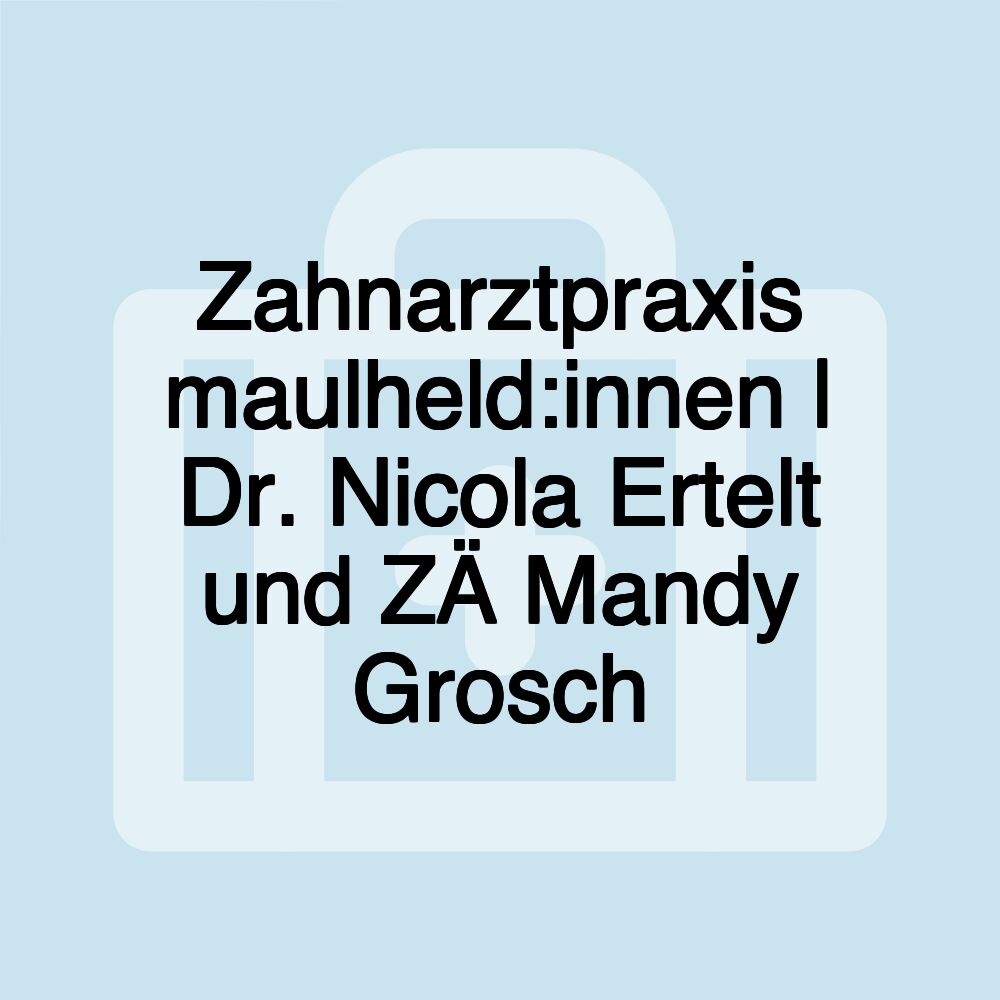 Zahnarztpraxis maulheld:innen | Dr. Nicola Ertelt und ZÄ Mandy Grosch