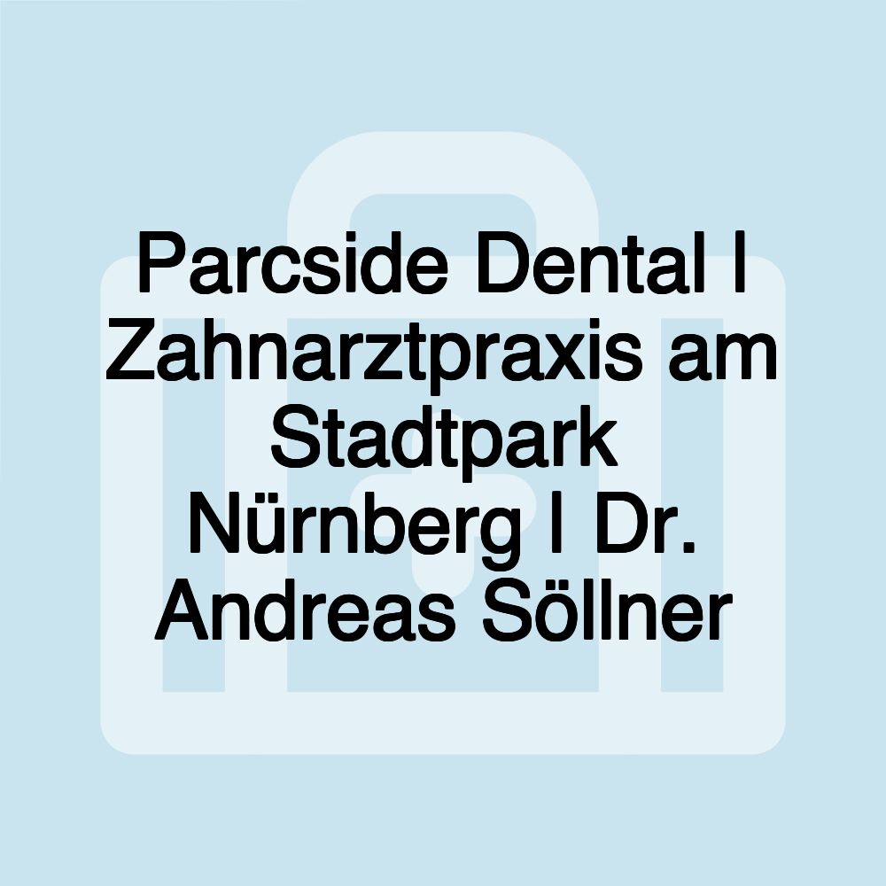 Parcside Dental | Zahnarztpraxis am Stadtpark Nürnberg | Dr. Andreas Söllner