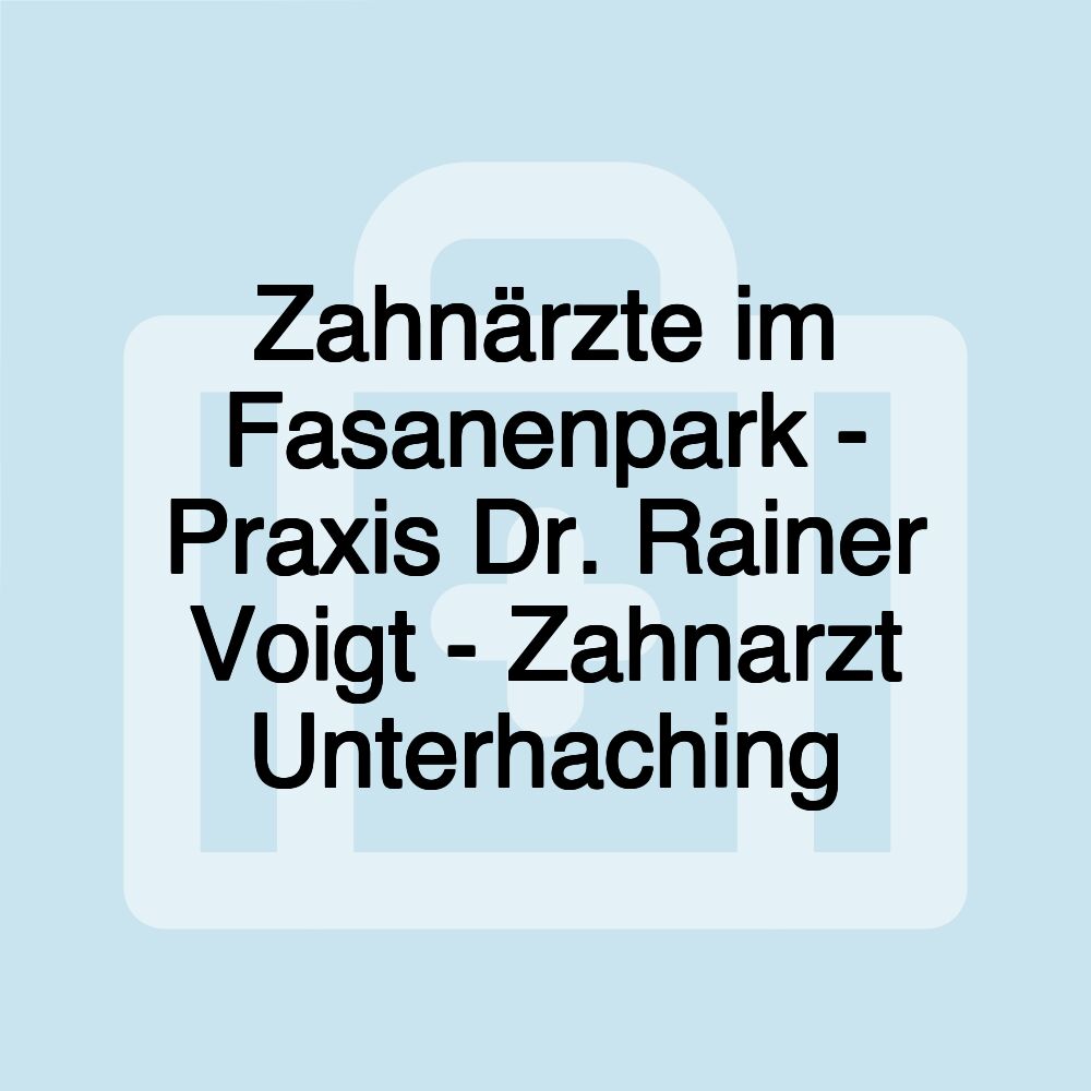 Zahnärzte im Fasanenpark - Praxis Dr. Rainer Voigt - Zahnarzt Unterhaching