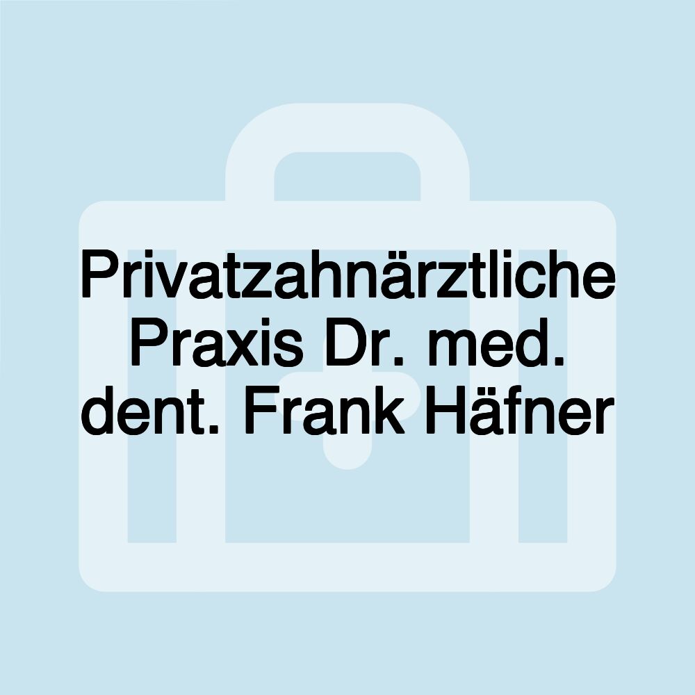 Privatzahnärztliche Praxis Dr. med. dent. Frank Häfner