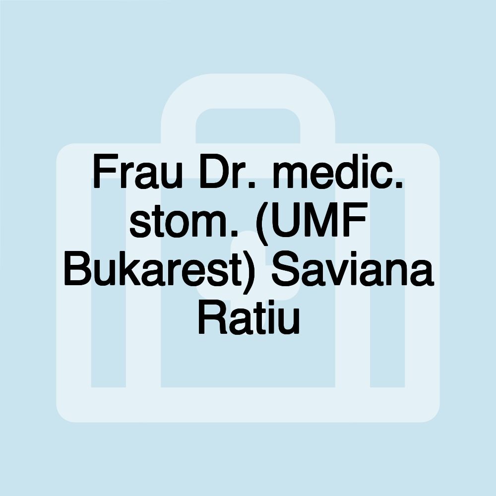 Frau Dr. medic. stom. (UMF Bukarest) Saviana Ratiu