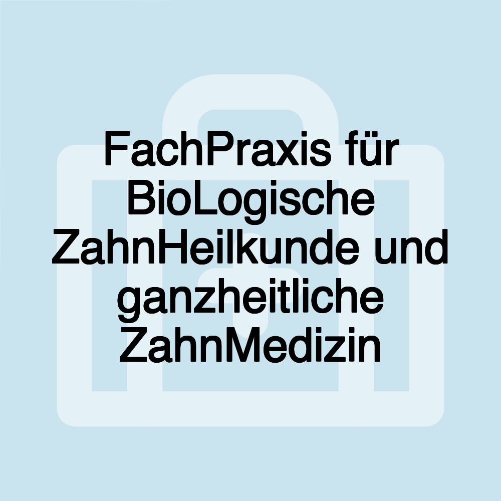 FachPraxis für BioLogische ZahnHeilkunde und ganzheitliche ZahnMedizin