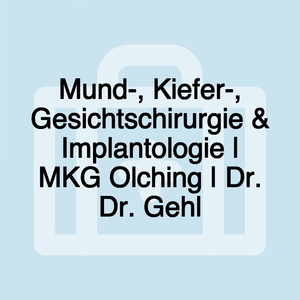 Mund-, Kiefer-, Gesichtschirurgie & Implantologie | MKG Olching | Dr. Dr. Gehl