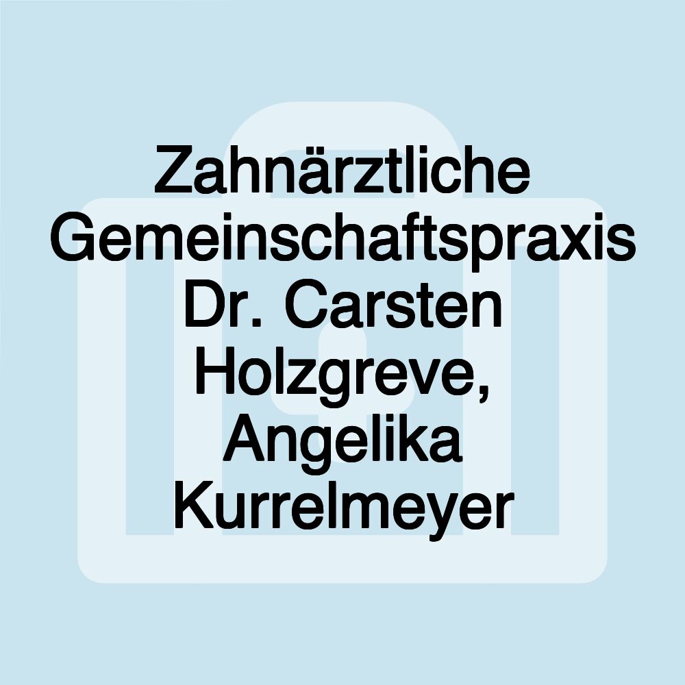 Zahnärztliche Gemeinschaftspraxis Dr. Carsten Holzgreve, Angelika Kurrelmeyer