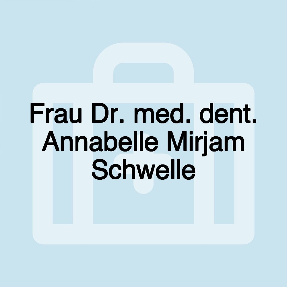 Frau Dr. med. dent. Annabelle Mirjam Schwelle