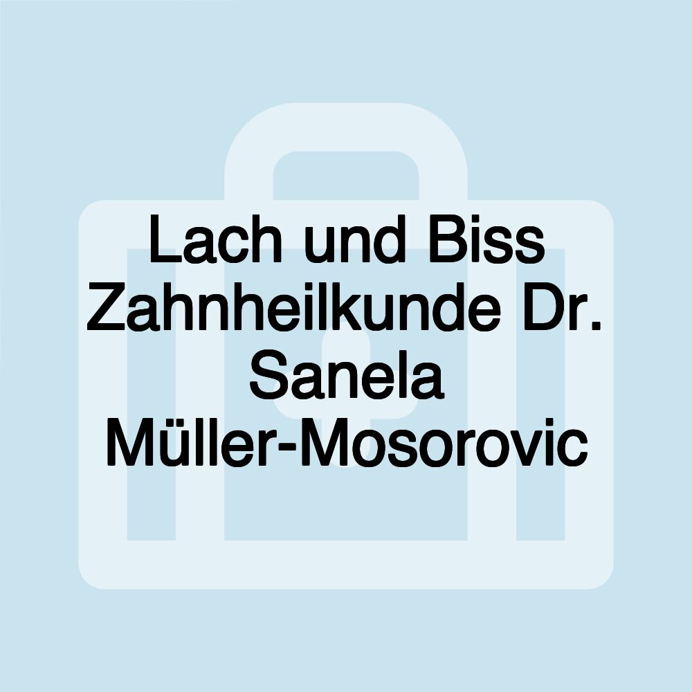 Lach und Biss Zahnheilkunde Dr. Sanela Müller-Mosorovic