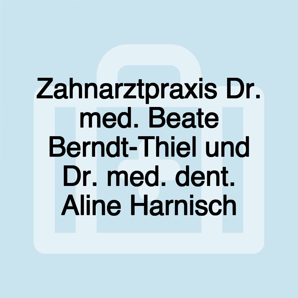 Zahnarztpraxis Dr. med. Beate Berndt-Thiel und Dr. med. dent. Aline Harnisch