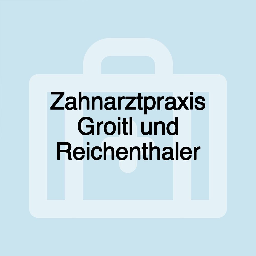 Zahnarztpraxis Groitl und Reichenthaler