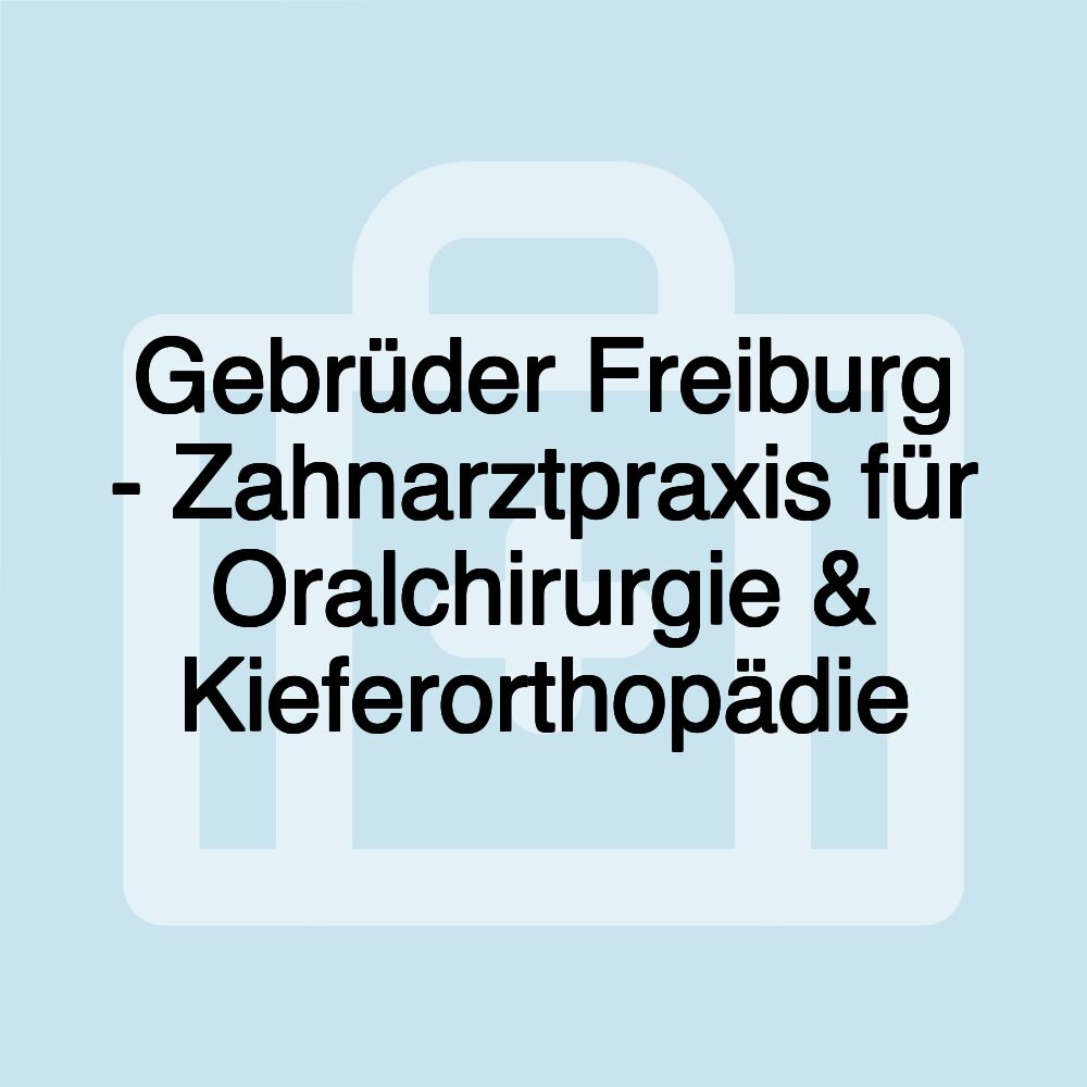 Gebrüder Freiburg - Zahnarztpraxis für Oralchirurgie & Kieferorthopädie