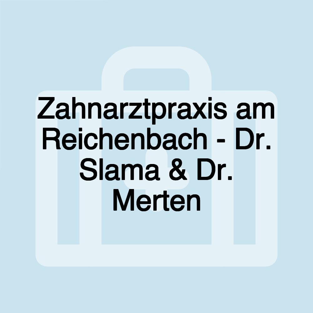 Zahnarztpraxis am Reichenbach - Dr. Slama & Dr. Merten