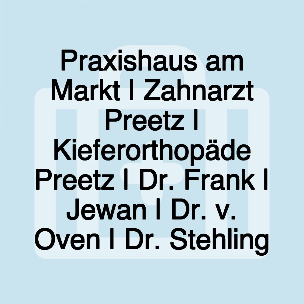 Praxishaus am Markt | Zahnarzt Preetz | Kieferorthopäde Preetz | Dr. Frank | Jewan | Dr. v. Oven | Dr. Stehling