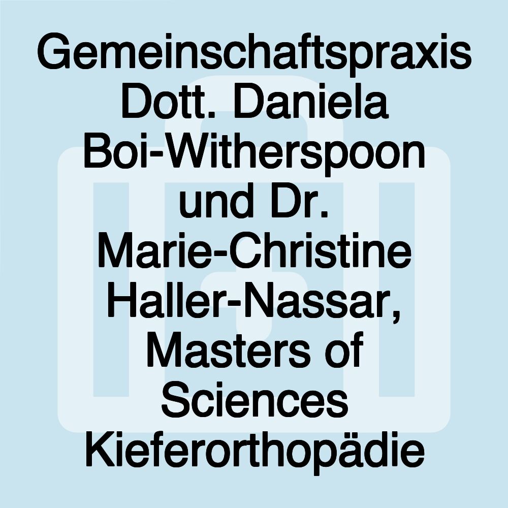 Gemeinschaftspraxis Dott. Daniela Boi-Witherspoon und Dr. Marie-Christine Haller-Nassar, Masters of Sciences Kieferorthopädie