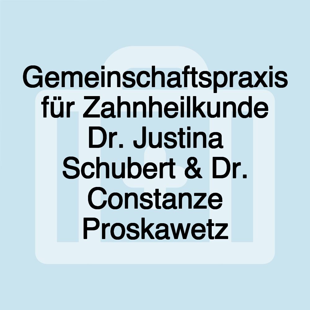 Gemeinschaftspraxis für Zahnheilkunde Dr. Justina Schubert & Dr. Constanze Proskawetz