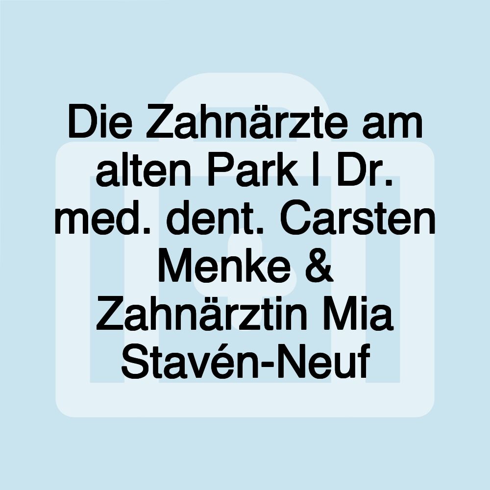 Die Zahnärzte am alten Park | Dr. med. dent. Carsten Menke & Zahnärztin Mia Stavén-Neuf