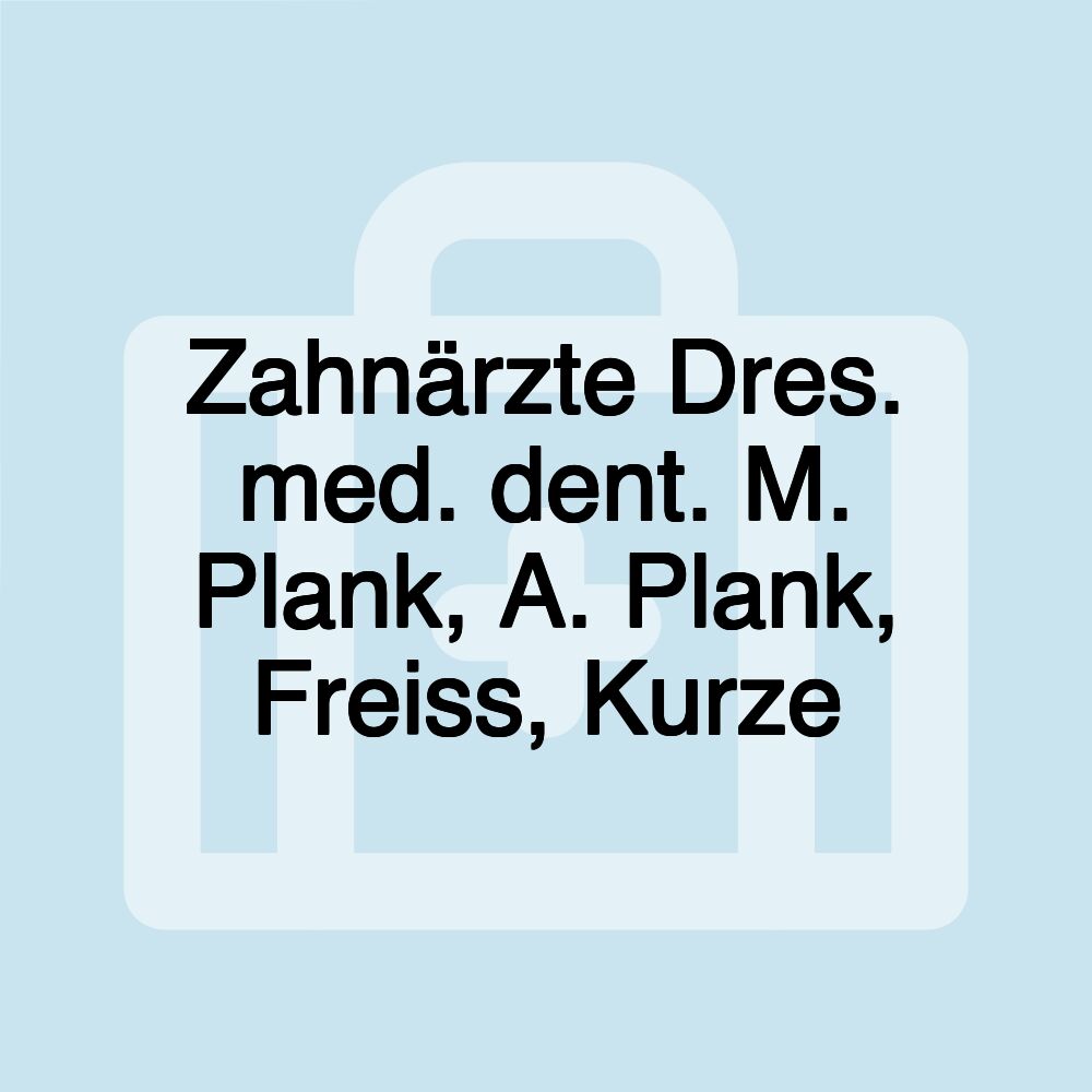 Zahnärzte Dres. med. dent. M. Plank, A. Plank, Freiss, Kurze