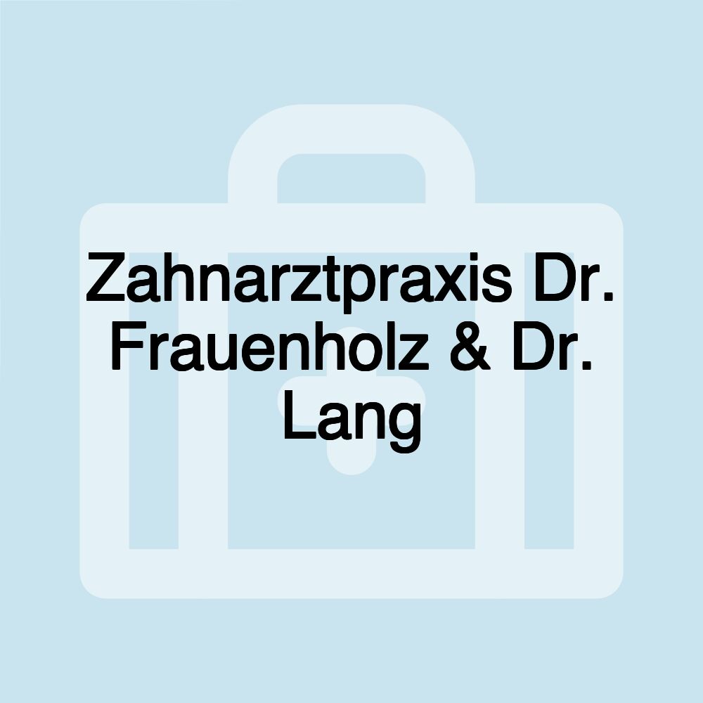 Zahnarztpraxis Dr. Frauenholz & Dr. Lang