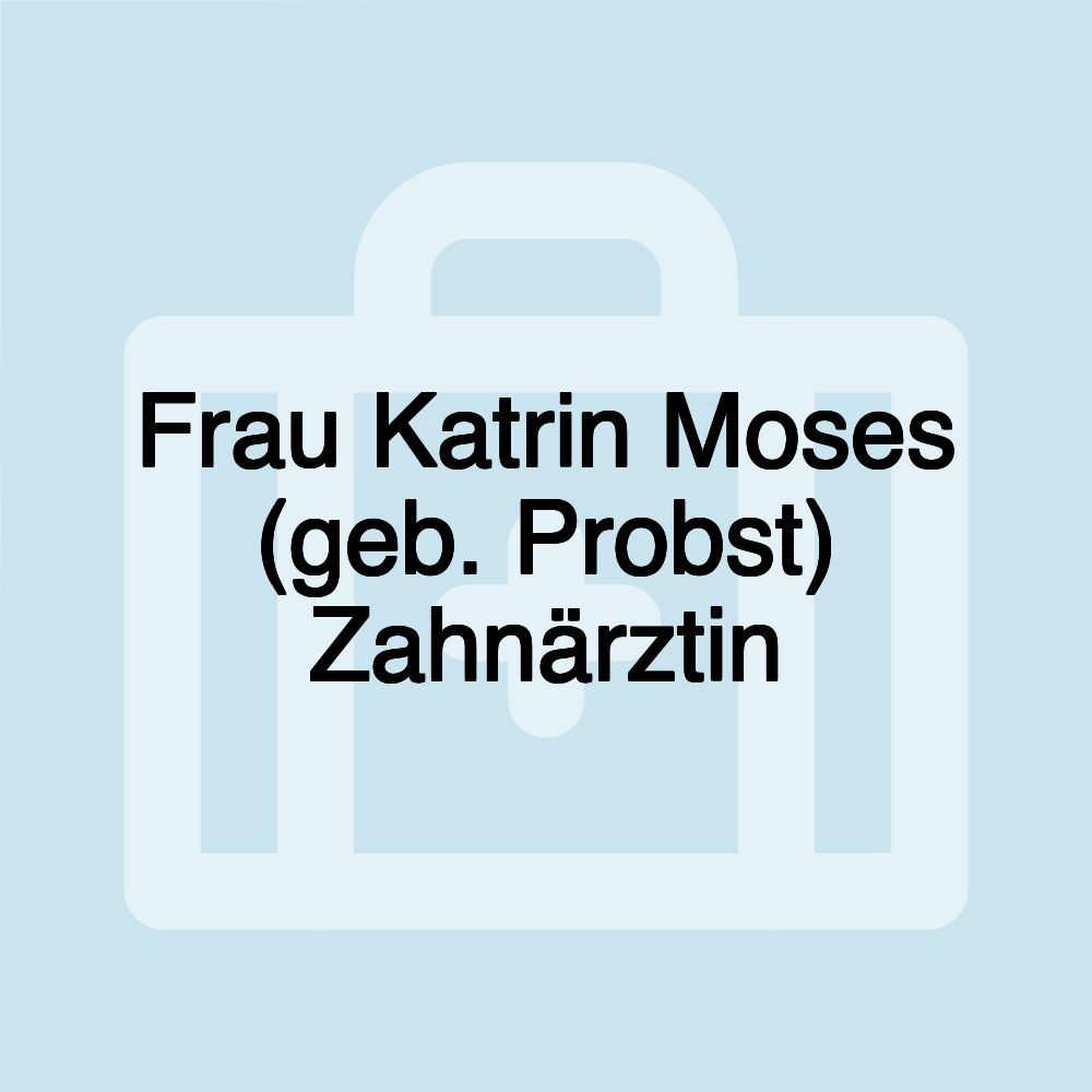 Frau Katrin Moses (geb. Probst) Zahnärztin