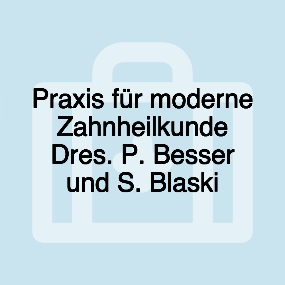 Praxis für moderne Zahnheilkunde Dres. P. Besser und S. Blaski