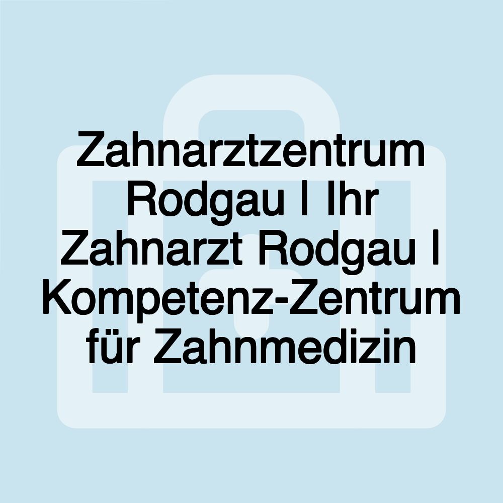 Zahnarztzentrum Rodgau | Ihr Zahnarzt Rodgau | Kompetenz-Zentrum für Zahnmedizin