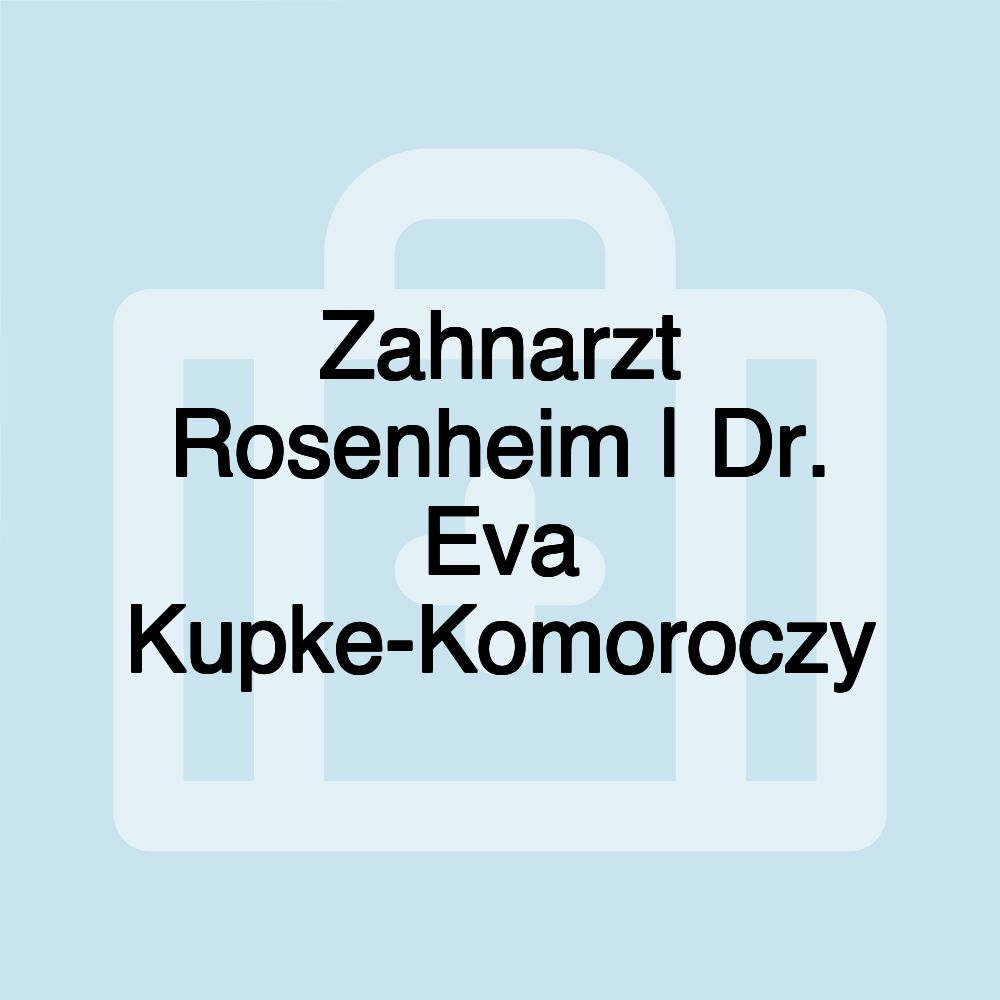 Zahnarzt Rosenheim | Dr. Eva Kupke-Komoroczy