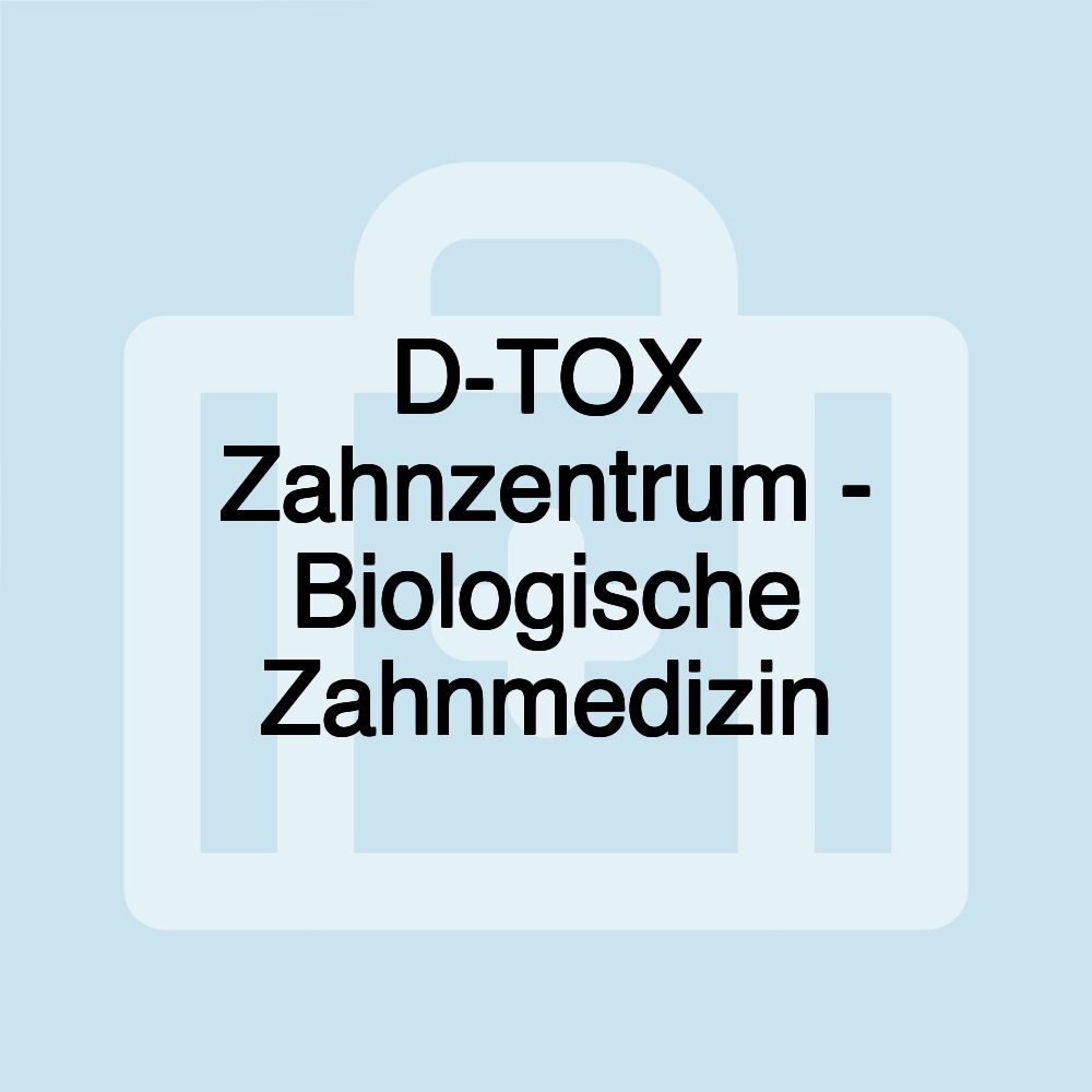 D-TOX Zahnzentrum - Biologische Zahnmedizin