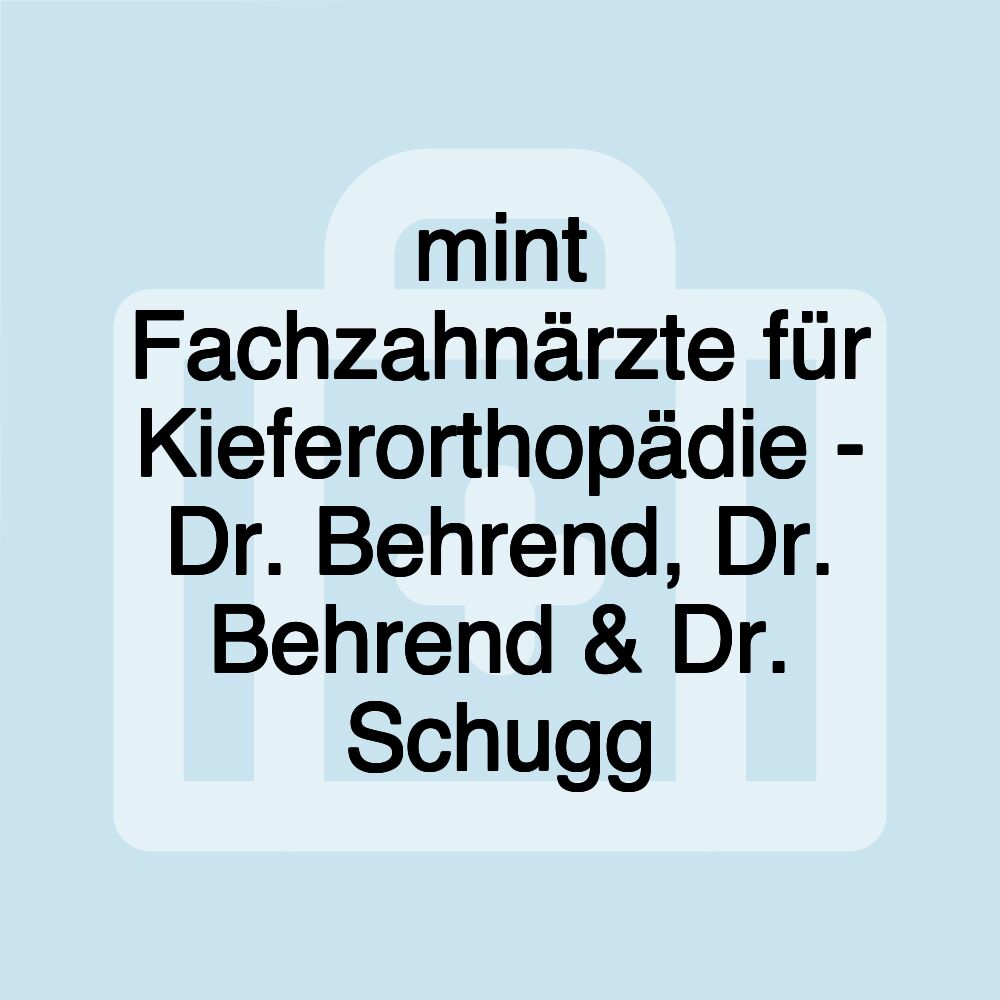 mint Fachzahnärzte für Kieferorthopädie - Dr. Behrend, Dr. Behrend & Dr. Schugg